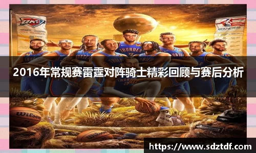 2016年常规赛雷霆对阵骑士精彩回顾与赛后分析