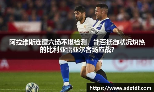阿拉维斯连遭六场不堪检测，能否抵御状况炽热的比利亚雷亚尔客场应战？