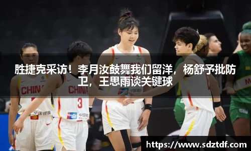 胜捷克采访！李月汝鼓舞我们留洋，杨舒予批防卫，王思雨谈关键球